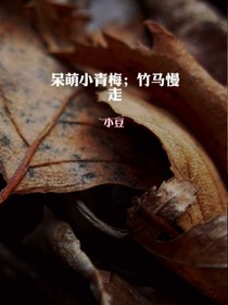 呆萌小青梅；竹马慢走