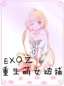 EXO之重生萌女被捕