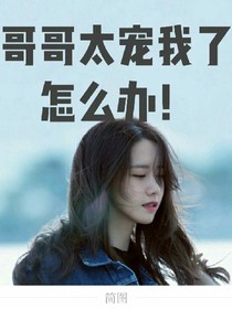 哥哥太宠我了怎么办