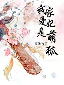 我家爱妃是萌狐 D677 姜媛文字控 全本免费阅读 话本小说网