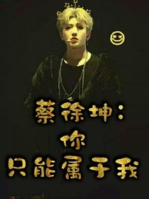 蔡徐坤:你只能属于我