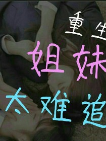 重生姐妹太难追