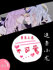 禁忌之恋：这条小龙不可爱