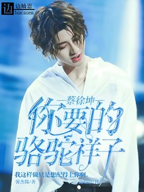 蔡徐坤：你要的駱駝祥子