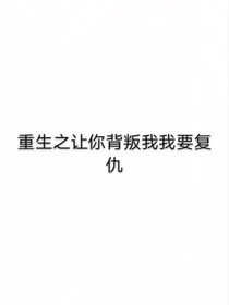 重生之让你背叛我我要复仇