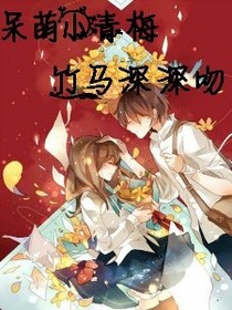 呆萌小青梅，竹馬深深吻