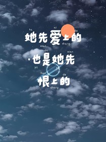 她先愛(ài)上的，也是她先恨上的