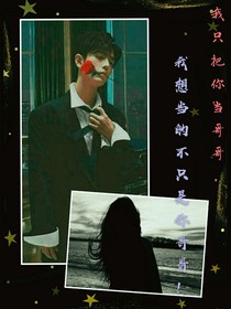 我想做的不止是你哥哥！
