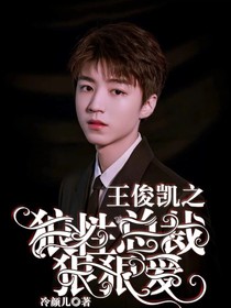 王俊凯之狼性总裁狠狠爱