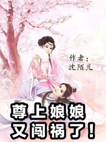 尊上娘娘又闖禍了！
