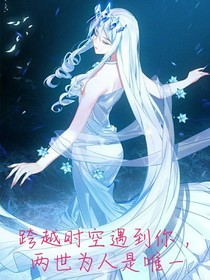 跨越时空遇到你，两世为人是唯一