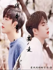战哥哥，不要走
