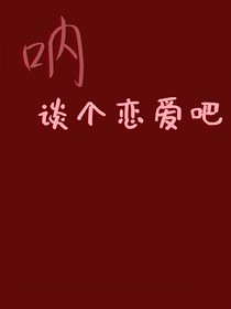 呐，谈个恋爱吧