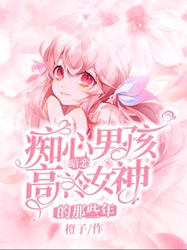 癡心男孩暗戀高冷女神的那些年