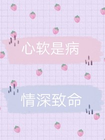 心軟是病，情深致命