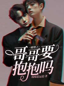 啵赞之哥哥要抱抱吗