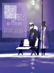 回忆里都是你：你与我的阴差阳错