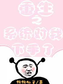 重生之系統(tǒng)對我下手了