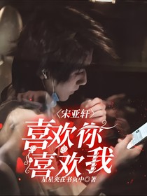 宋亚轩：喜欢你喜欢我