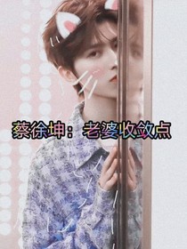 蔡徐坤：老婆收敛点