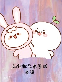 如何把兄弟变成老公