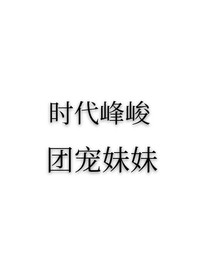 时代峰峻：团宠妹妹