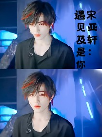 宋亚轩：遇见及是你