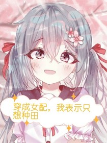 穿成女配的我表示只想种菜