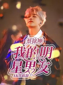 蔡徐坤：我的明星男友