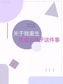關于我重生變成女孩子這件事