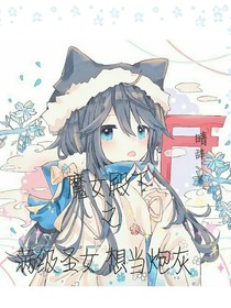 魔女殿下之满级圣女想当炮灰