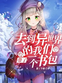 去到異世界的我們帶了一個(gè)書包