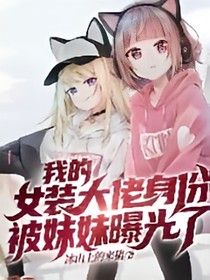 我的女裝大佬身份被妹妹曝光了！