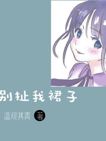你别扯我裙子！