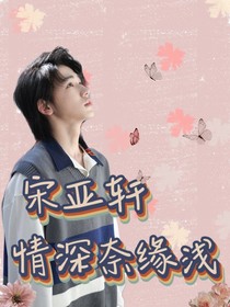宋亚轩：情深奈缘浅