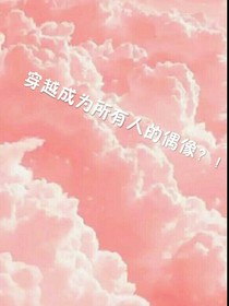 穿越成為所有人的偶像？