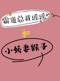 霸道总裁瑶瑶和她的小娇妻猴子