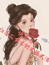 快穿逆袭白莲花女主她又撩又渣