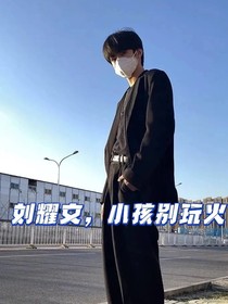 刘耀文，小孩别玩火