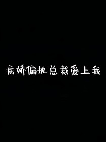 病娇偏执总裁爱上我
