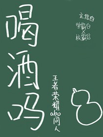 喝酒嗎（王者榮耀abo同人）