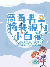 快穿：惡毒男二將我視為小白花