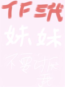 TF三代：妹妹不要讨厌我