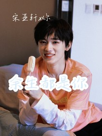 宋亚轩x你：余生都是你