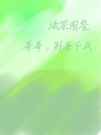 绿茶图鉴——哥哥，别丢下我
