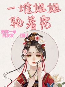 一堆姐姐轮着宠