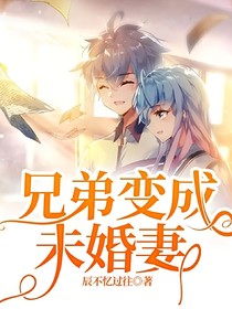 兄弟变成未婚妻