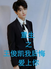 重生之王俊凯我后悔爱上你