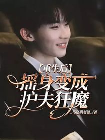 重生之后摇身变成护夫狂魔