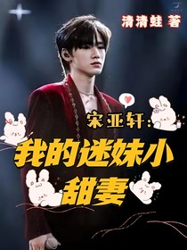 宋亞軒：我的迷妹小甜妻